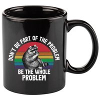 Racoon DonT Be Part Of The Problem Be The Whole Problem 11oz C Handle Ceramic Mug