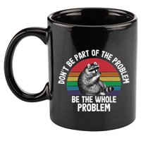 Racoon DonT Be Part Of The Problem Be The Whole Problem 11oz C Handle Ceramic Mug