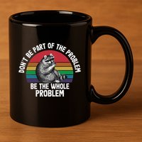 Racoon DonT Be Part Of The Problem Be The Whole Problem 11oz C Handle Ceramic Mug