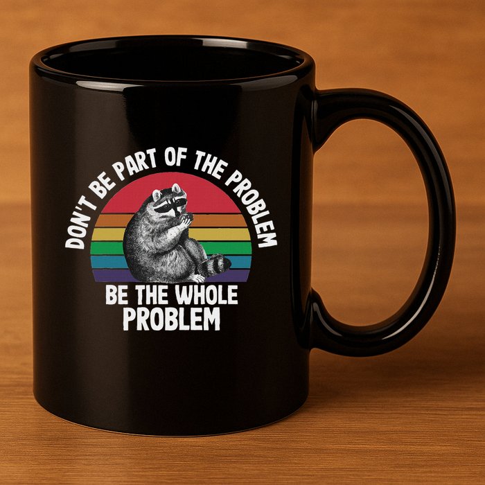 Racoon DonT Be Part Of The Problem Be The Whole Problem 11oz C Handle Ceramic Mug