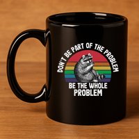 Racoon DonT Be Part Of The Problem Be The Whole Problem 11oz C Handle Ceramic Mug
