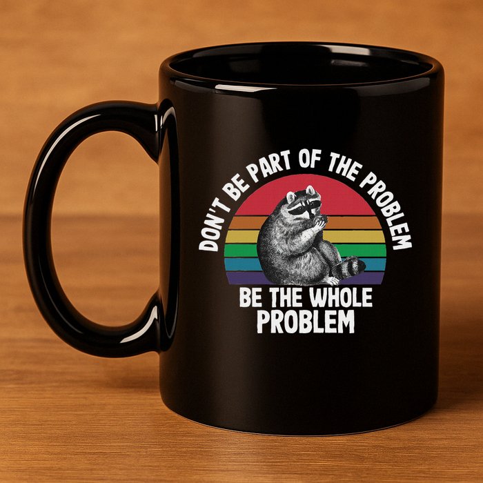 Racoon DonT Be Part Of The Problem Be The Whole Problem 11oz C Handle Ceramic Mug