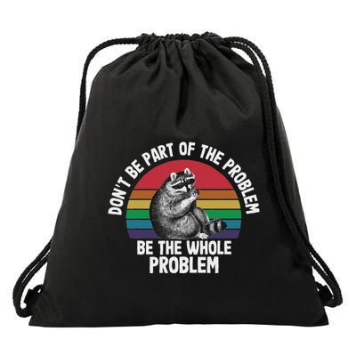 Racoon DonT Be Part Of The Problem Be The Whole Problem Drawstring Bag