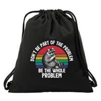 Racoon DonT Be Part Of The Problem Be The Whole Problem Drawstring Bag