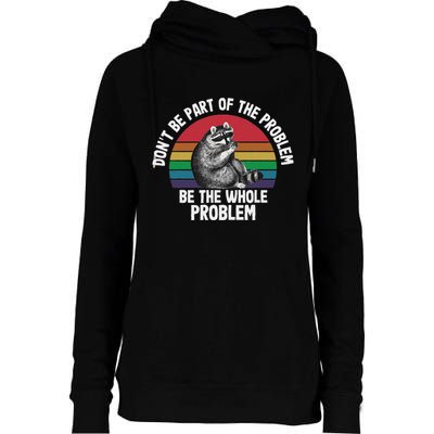 Racoon DonT Be Part Of The Problem Be The Whole Problem Womens Funnel Neck Pullover Hood