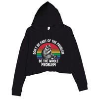 Racoon DonT Be Part Of The Problem Be The Whole Problem Crop Fleece Hoodie