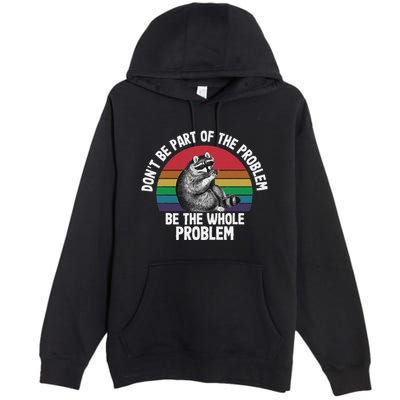 Racoon DonT Be Part Of The Problem Be The Whole Problem Premium Pullover Hoodie