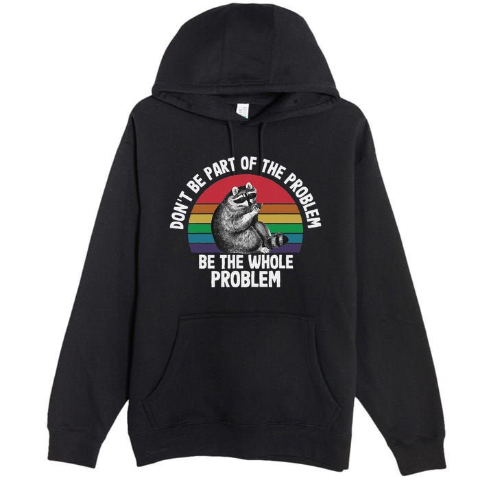 Racoon DonT Be Part Of The Problem Be The Whole Problem Premium Pullover Hoodie