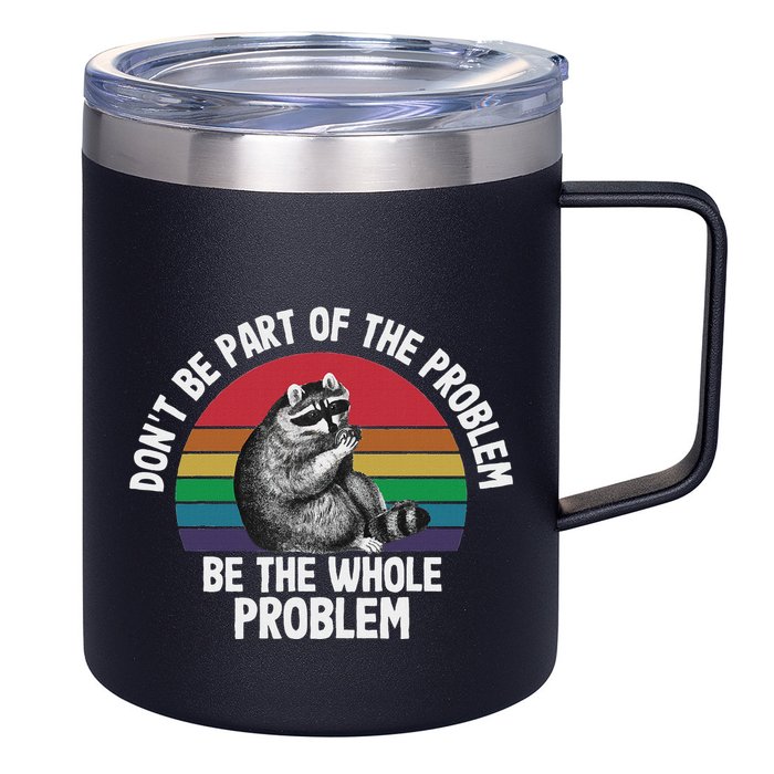 Racoon DonT Be Part Of The Problem Be The Whole Problem 12oz Stainless Steel Coffee Mug