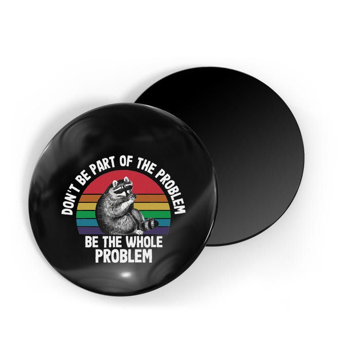 Racoon DonT Be Part Of The Problem Be The Whole Problem Magnet