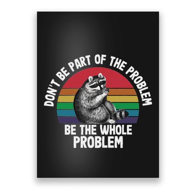 Racoon DonT Be Part Of The Problem Be The Whole Problem Poster