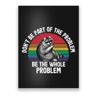 Racoon DonT Be Part Of The Problem Be The Whole Problem Poster