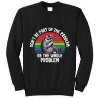 Racoon DonT Be Part Of The Problem Be The Whole Problem Tall Sweatshirt