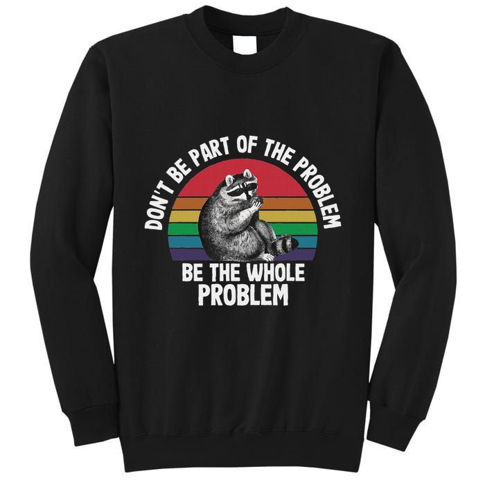 Racoon DonT Be Part Of The Problem Be The Whole Problem Tall Sweatshirt