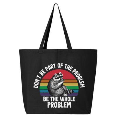 Racoon DonT Be Part Of The Problem Be The Whole Problem 25L Jumbo Tote