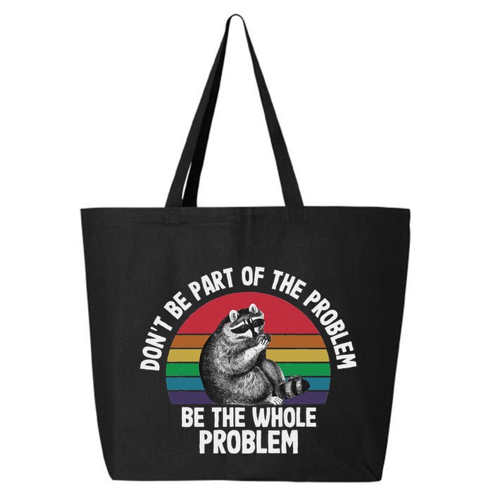 Racoon DonT Be Part Of The Problem Be The Whole Problem 25L Jumbo Tote