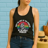 Racoon DonT Be Part Of The Problem Be The Whole Problem Womens Tank Top