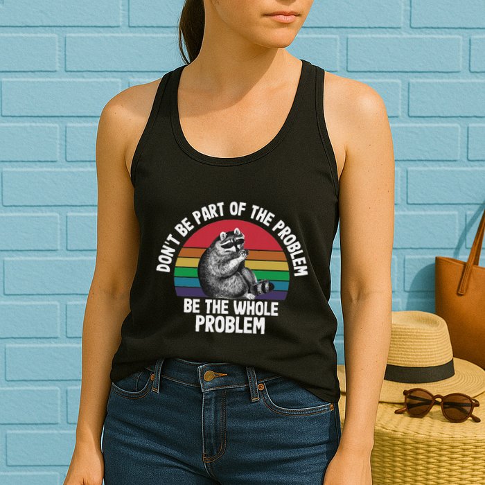 Racoon DonT Be Part Of The Problem Be The Whole Problem Womens Tank Top