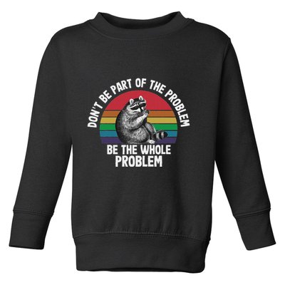 Racoon DonT Be Part Of The Problem Be The Whole Problem Toddler Sweatshirt