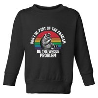 Racoon DonT Be Part Of The Problem Be The Whole Problem Toddler Sweatshirt