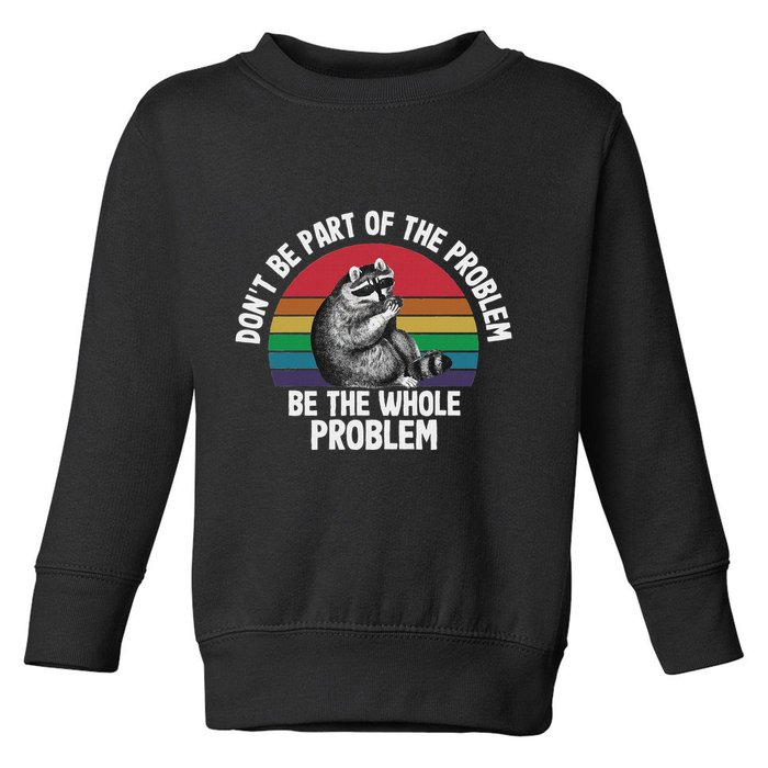 Racoon DonT Be Part Of The Problem Be The Whole Problem Toddler Sweatshirt