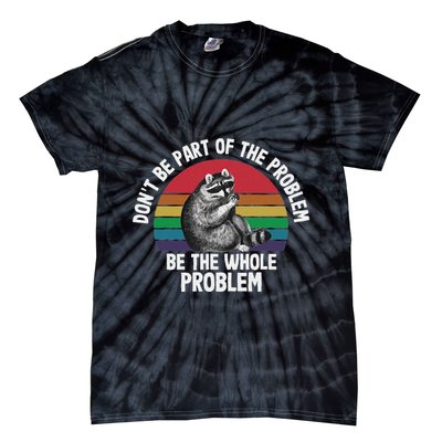 Racoon DonT Be Part Of The Problem Be The Whole Problem Tie-Dye T-Shirt