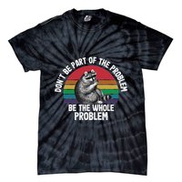Racoon DonT Be Part Of The Problem Be The Whole Problem Tie-Dye T-Shirt