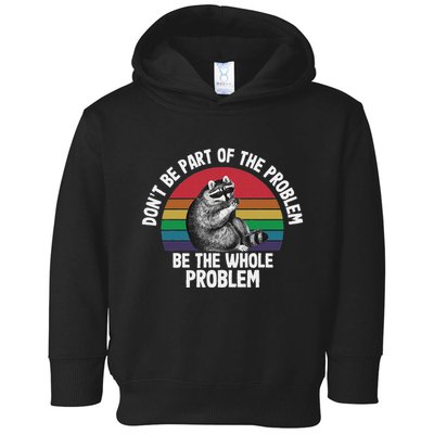 Racoon DonT Be Part Of The Problem Be The Whole Problem Toddler Hoodie