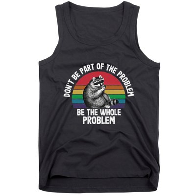 Racoon DonT Be Part Of The Problem Be The Whole Problem Tank Top