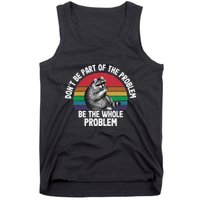 Racoon DonT Be Part Of The Problem Be The Whole Problem Tank Top
