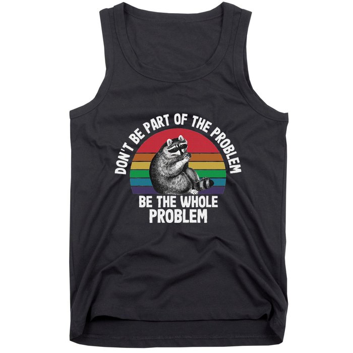 Racoon DonT Be Part Of The Problem Be The Whole Problem Tank Top