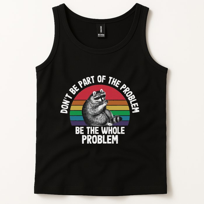 Racoon DonT Be Part Of The Problem Be The Whole Problem Tank Top