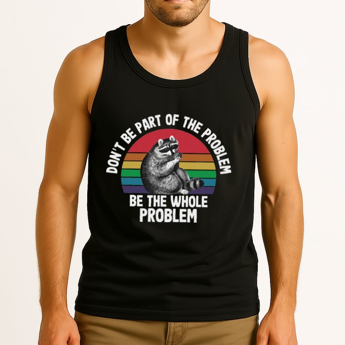 Racoon DonT Be Part Of The Problem Be The Whole Problem Tank Top