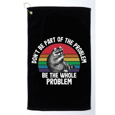 Racoon DonT Be Part Of The Problem Be The Whole Problem Golf Towel