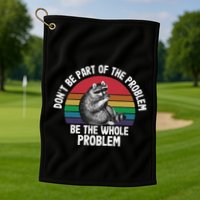Racoon DonT Be Part Of The Problem Be The Whole Problem Golf Towel