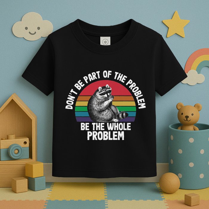 Racoon DonT Be Part Of The Problem Be The Whole Problem Toddler T-Shirt