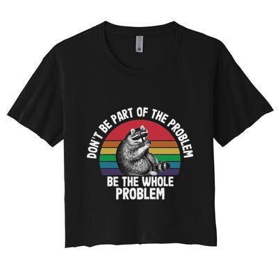 Racoon DonT Be Part Of The Problem Be The Whole Problem Crop Top