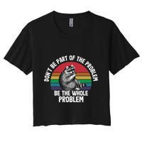 Racoon DonT Be Part Of The Problem Be The Whole Problem Crop Top