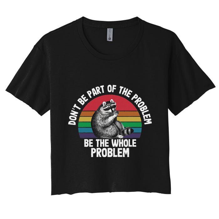 Racoon DonT Be Part Of The Problem Be The Whole Problem Crop Top