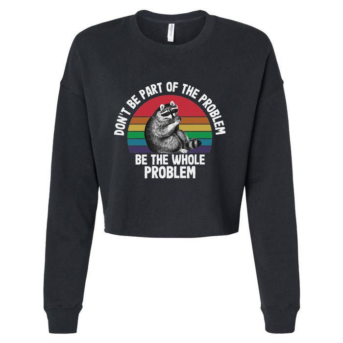 Racoon DonT Be Part Of The Problem Be The Whole Problem Cropped Pullover Crew