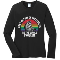 Racoon DonT Be Part Of The Problem Be The Whole Problem Ladies Long Sleeve Shirt