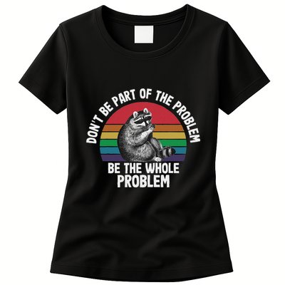 Racoon DonT Be Part Of The Problem Be The Whole Problem Womens T-Shirt