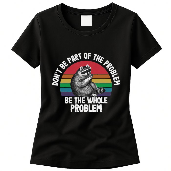 Racoon DonT Be Part Of The Problem Be The Whole Problem Womens T-Shirt