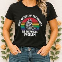 Racoon DonT Be Part Of The Problem Be The Whole Problem Womens T-Shirt