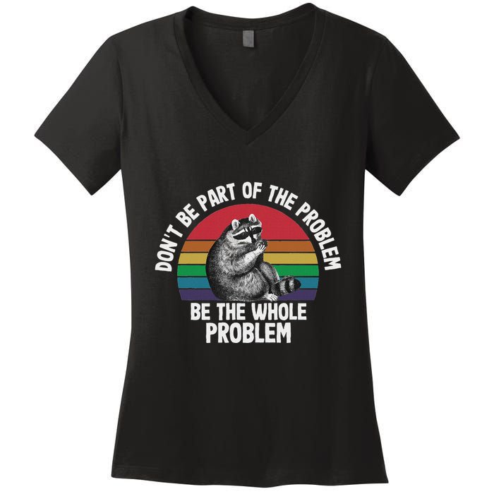 Racoon DonT Be Part Of The Problem Be The Whole Problem Women's V-Neck T-Shirt
