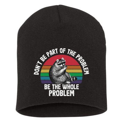 Racoon DonT Be Part Of The Problem Be The Whole Problem Short Acrylic Beanie