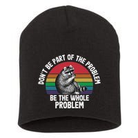Racoon DonT Be Part Of The Problem Be The Whole Problem Short Acrylic Beanie