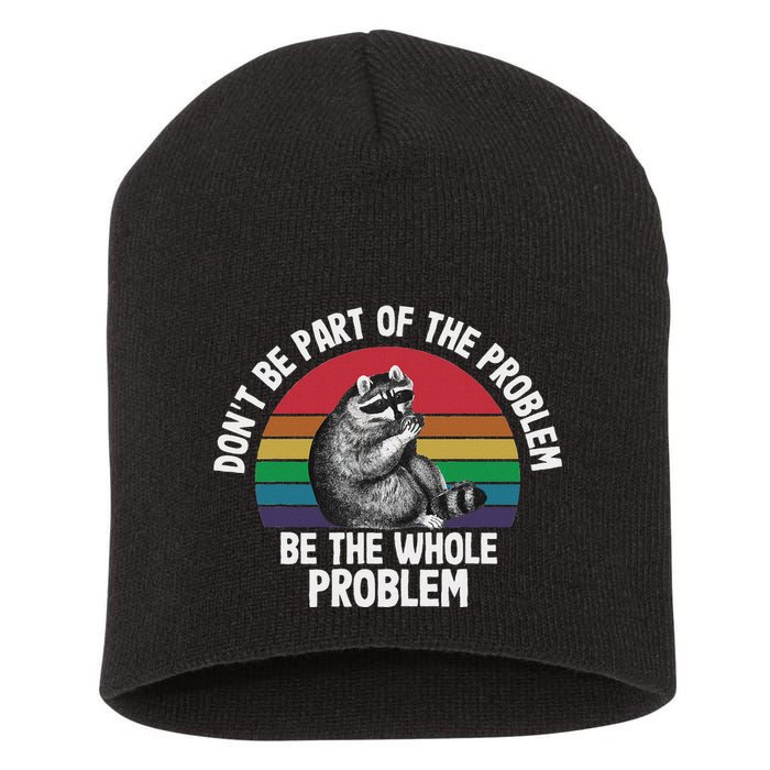 Racoon DonT Be Part Of The Problem Be The Whole Problem Short Acrylic Beanie