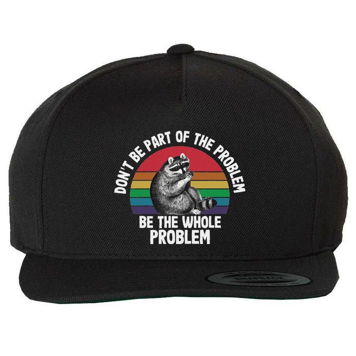 Racoon DonT Be Part Of The Problem Be The Whole Problem Wool Snapback Cap
