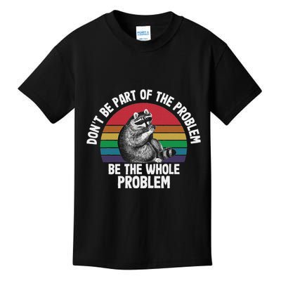 Racoon DonT Be Part Of The Problem Be The Whole Problem Kids T-Shirt